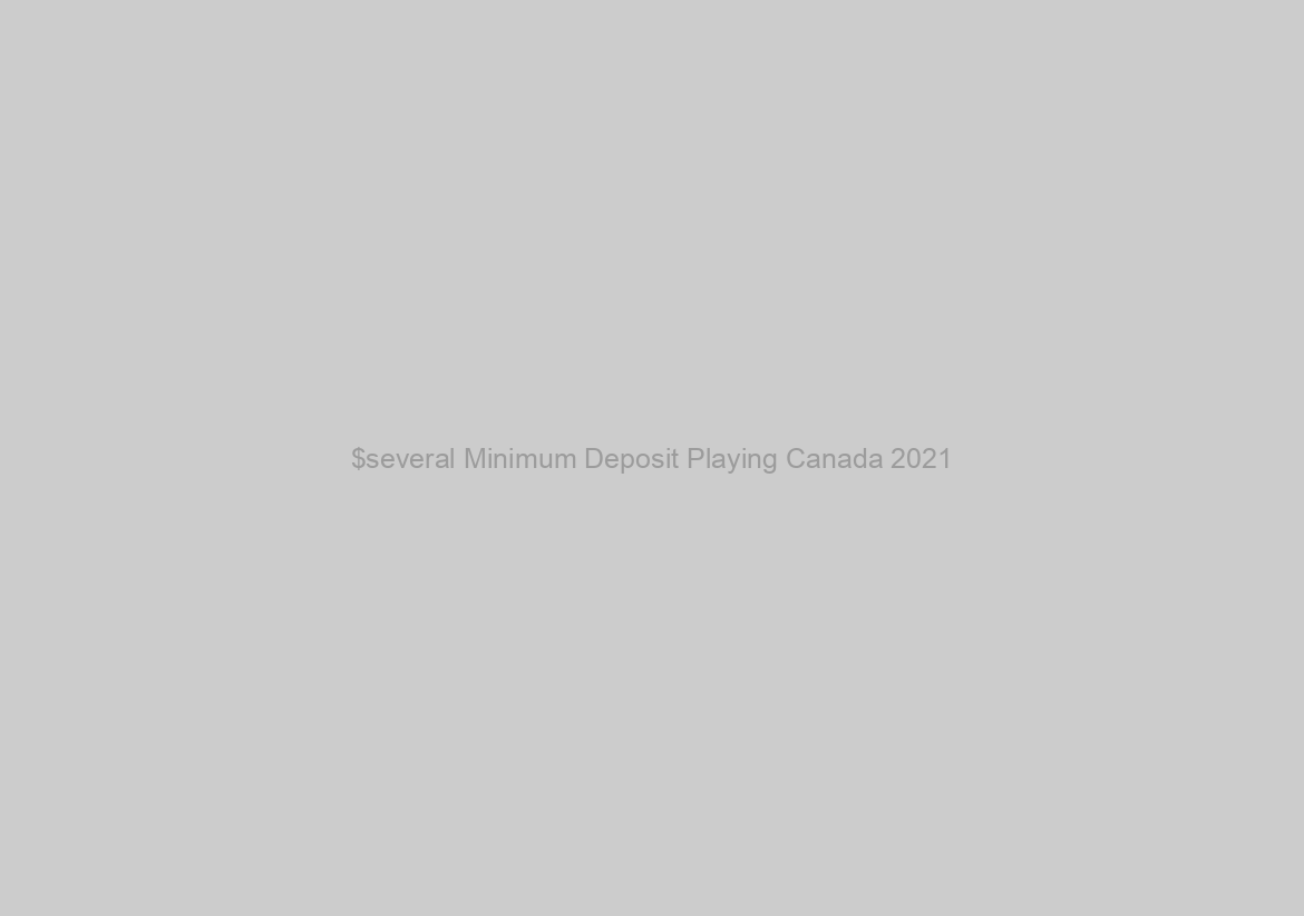 $several Minimum Deposit Playing Canada 2021